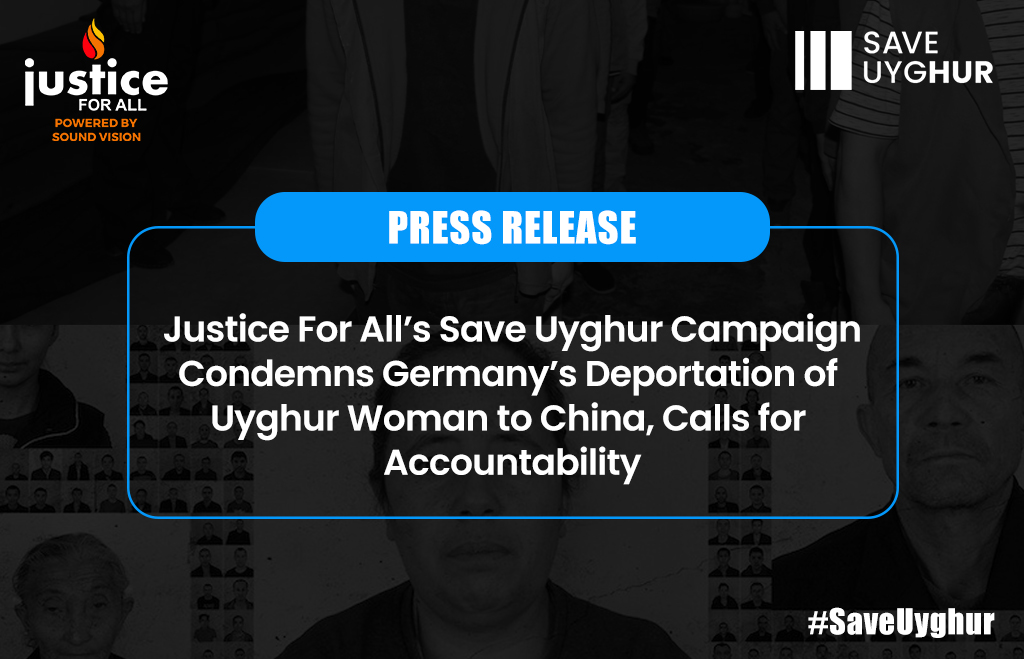 Justice For All’s Save Uyghur Campaign Condemns Germany’s Deportation of Uyghur Woman to China, Calls for Accountability – Justice For All